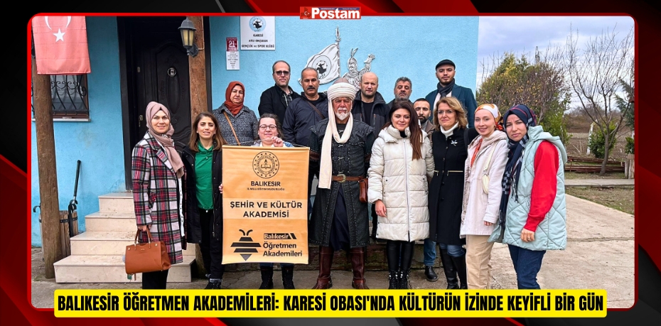 BALIKESİR ÖĞRETMEN AKADEMİLERİ: KARESİ OBASI'NDA KÜLTÜRÜN İZİNDE KEYİFLİ BİR GÜN