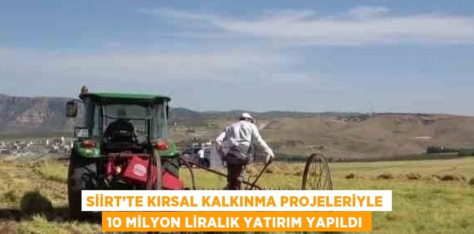 SİİRT’TE KIRSAL KALKINMA PROJELERİYLE 10 MİLYON LİRALIK YATIRIM YAPILDI