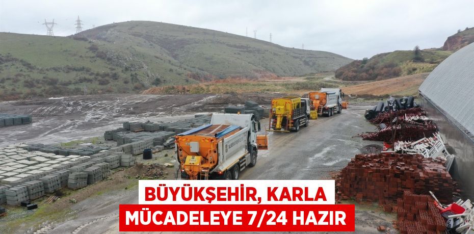 Büyükşehir, karla mücadeleye 7/24 hazır