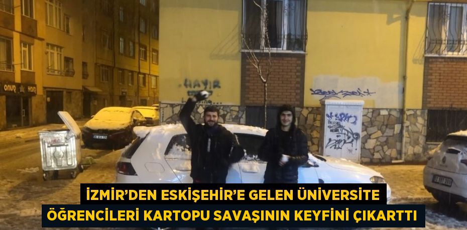 İZMİR’DEN ESKİŞEHİR’E GELEN ÜNİVERSİTE ÖĞRENCİLERİ KARTOPU SAVAŞININ KEYFİNİ ÇIKARTTI