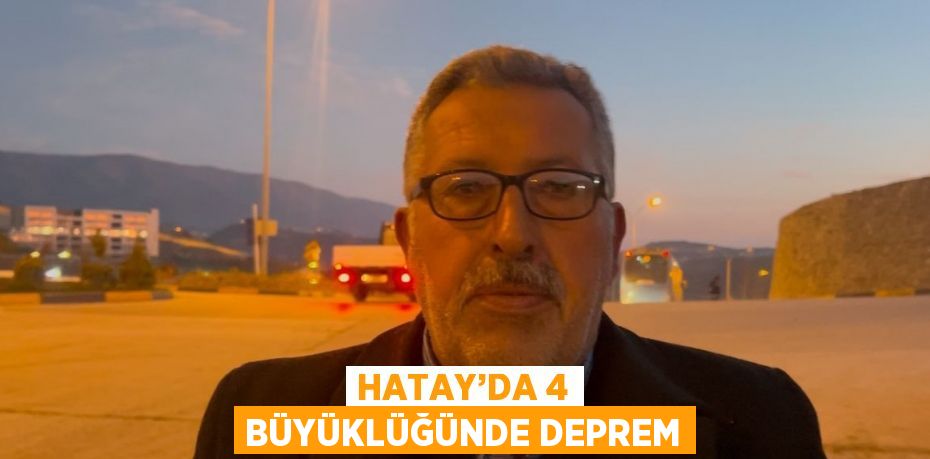 HATAY’DA 4 BÜYÜKLÜĞÜNDE DEPREM