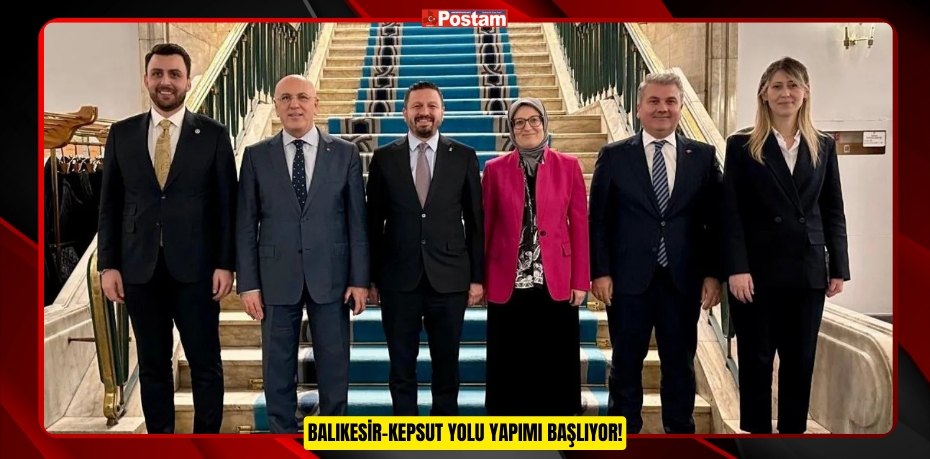 BALIKESİR-KEPSUT YOLU YAPIMI BAŞLIYOR!