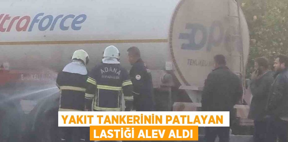 YAKIT TANKERİNİN PATLAYAN LASTİĞİ ALEV ALDI