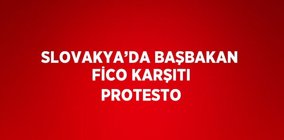 SLOVAKYA’DA BAŞBAKAN FİCO KARŞITI PROTESTO