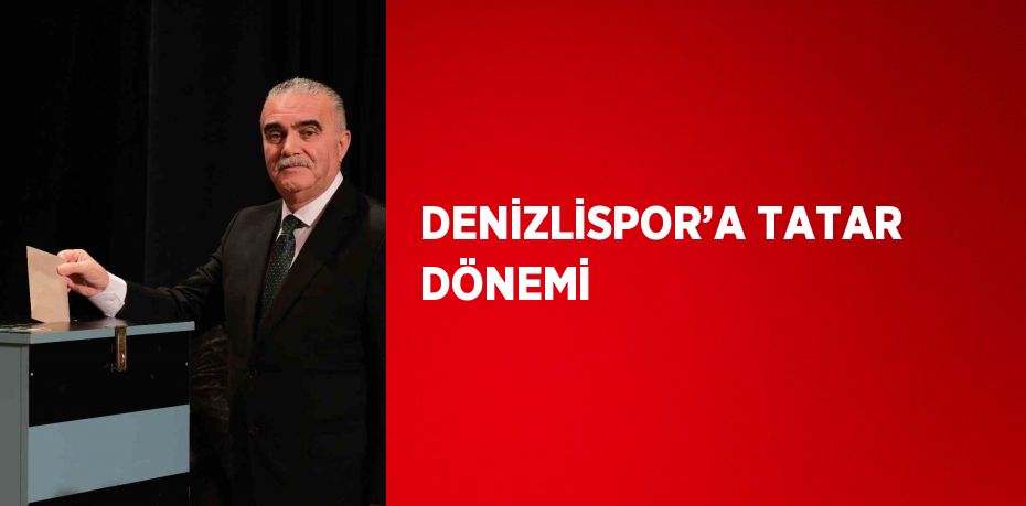 DENİZLİSPOR’A TATAR DÖNEMİ