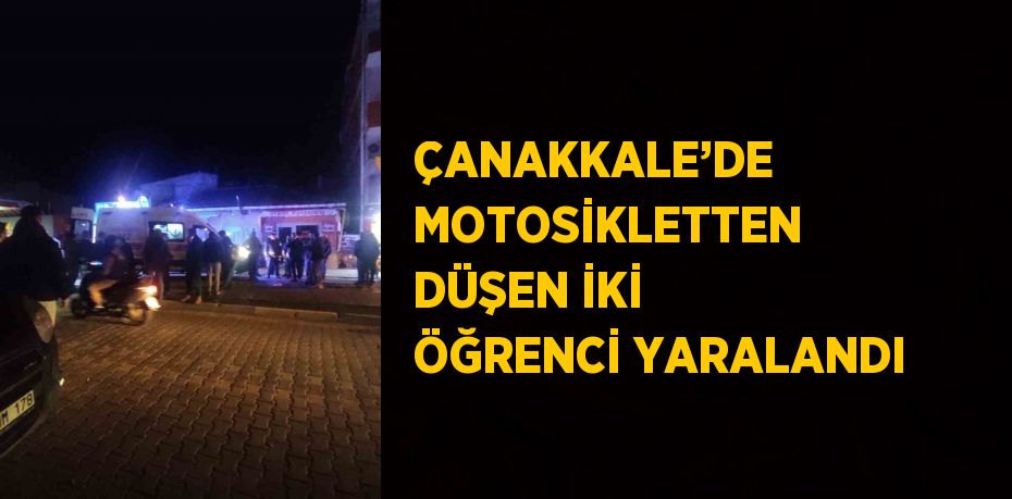 ÇANAKKALE’DE MOTOSİKLETTEN DÜŞEN İKİ ÖĞRENCİ YARALANDI