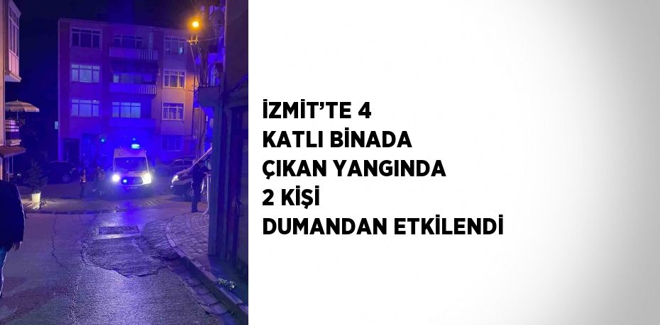 İZMİT’TE 4 KATLI BİNADA ÇIKAN YANGINDA 2 KİŞİ DUMANDAN ETKİLENDİ