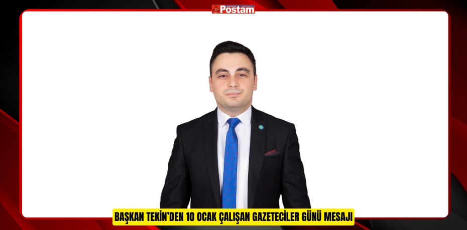 BAŞKAN TEKİN’DEN 10 OCAK ÇALIŞAN GAZETECİLER GÜNÜ MESAJI