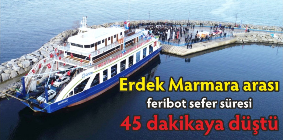 Erdek Marmara arası feribot sefer süresi 45 dakikaya düştü