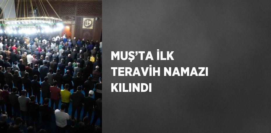 MUŞ’TA İLK TERAVİH NAMAZI KILINDI