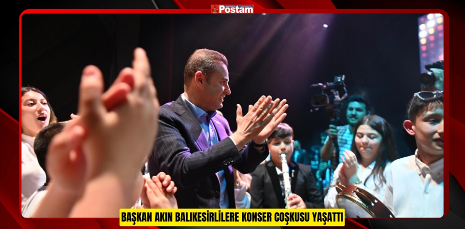 BAŞKAN AKIN BALIKESİRLİLERE KONSER COŞKUSU YAŞATTI