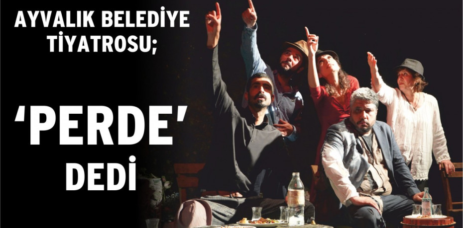 AYVALIK BELEDİYE TİYATROSU; “PERDE” DEDİ