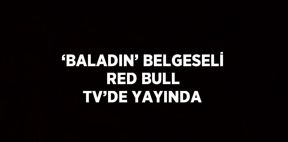 ‘BALADIN’ BELGESELİ RED BULL TV’DE YAYINDA