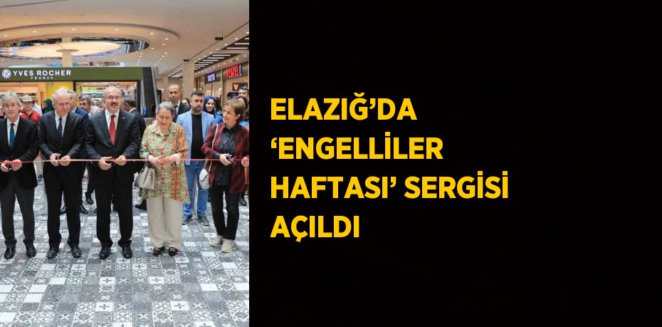 ELAZIĞ’DA ‘ENGELLİLER HAFTASI’ SERGİSİ AÇILDI