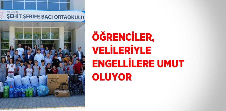 ÖĞRENCİLER, VELİLERİYLE ENGELLİLERE UMUT OLUYOR