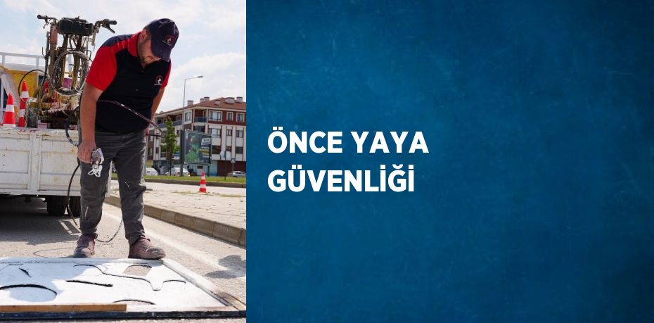 ÖNCE YAYA GÜVENLİĞİ