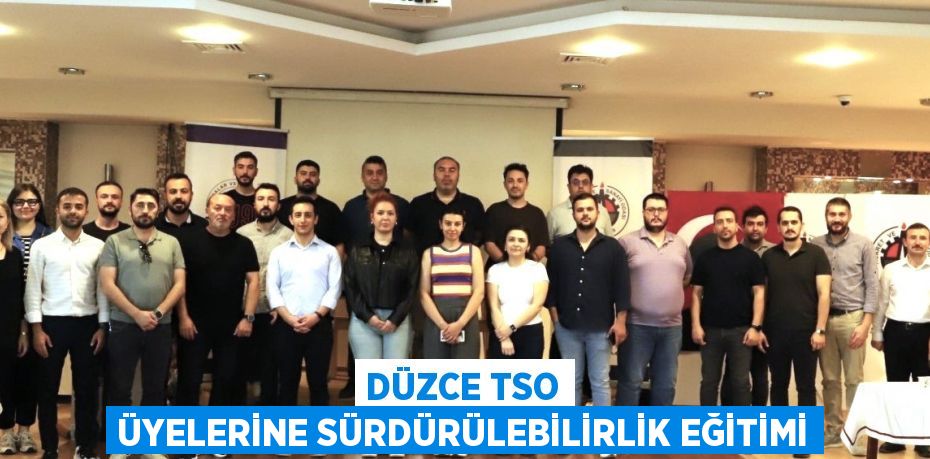 DÜZCE TSO ÜYELERİNE SÜRDÜRÜLEBİLİRLİK EĞİTİMİ