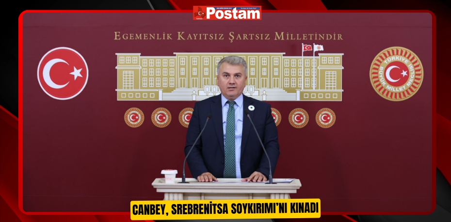 Canbey, Srebrenitsa Soykırımı’nı Kınadı