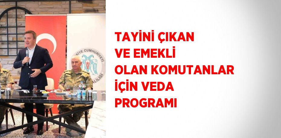 TAYİNİ ÇIKAN VE EMEKLİ OLAN KOMUTANLAR İÇİN VEDA PROGRAMI