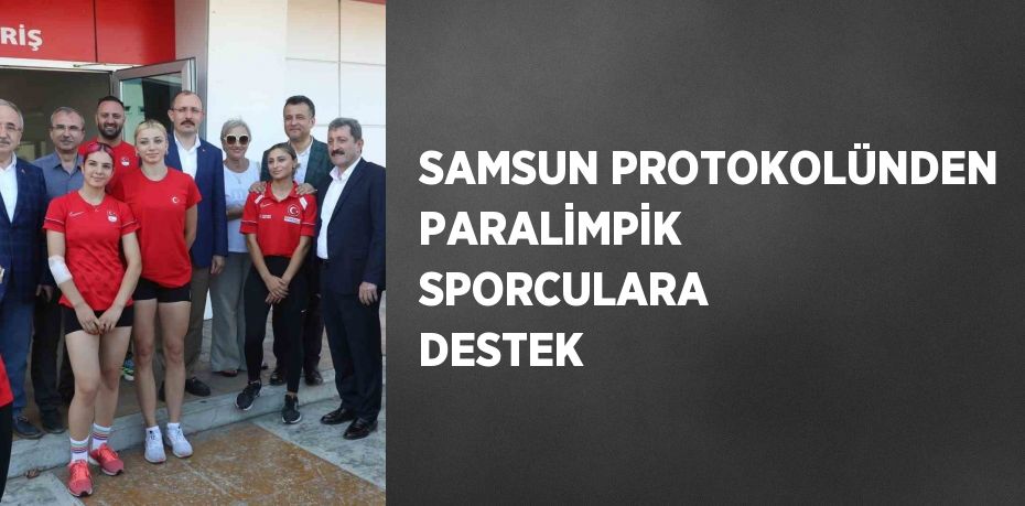 SAMSUN PROTOKOLÜNDEN PARALİMPİK SPORCULARA DESTEK