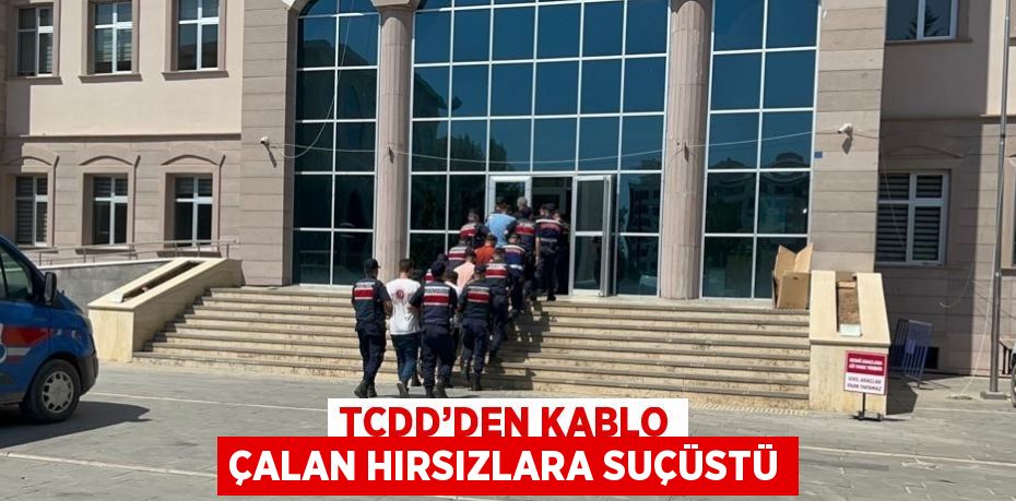 TCDD’DEN KABLO ÇALAN HIRSIZLARA SUÇÜSTÜ