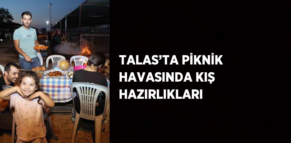 TALAS’TA PİKNİK HAVASINDA KIŞ HAZIRLIKLARI