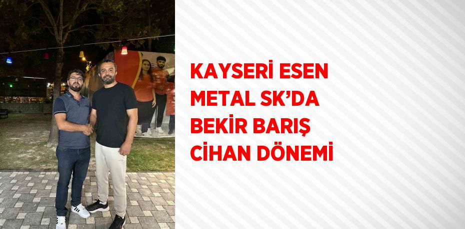 KAYSERİ ESEN METAL SK’DA BEKİR BARIŞ CİHAN DÖNEMİ