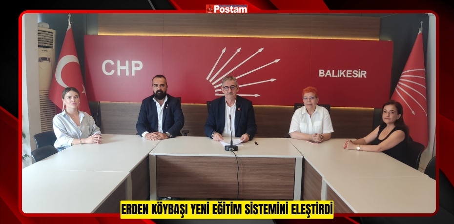 ERDEN KÖYBAŞI YENİ EĞİTİM SİSTEMİNİ ELEŞTİRDİ