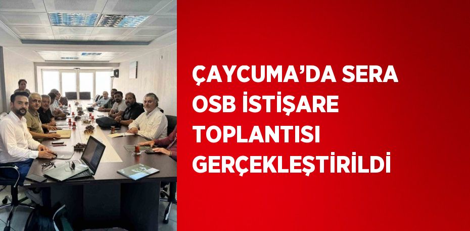 ÇAYCUMA’DA SERA OSB İSTİŞARE TOPLANTISI GERÇEKLEŞTİRİLDİ