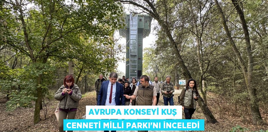 AVRUPA KONSEYİ KUŞ CENNETİ MİLLİ PARKI'NI İNCELEDİ