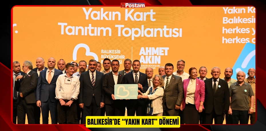 BALIKESİR’DE “YAKIN KART” DÖNEMİ