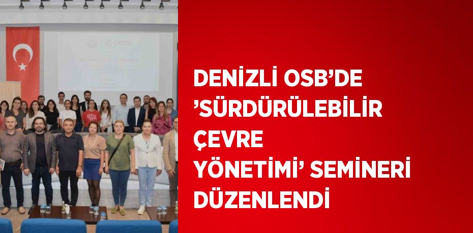 DENİZLİ OSB’DE ’SÜRDÜRÜLEBİLİR ÇEVRE YÖNETİMİ’ SEMİNERİ DÜZENLENDİ