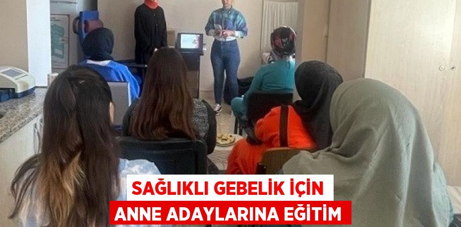 SAĞLIKLI GEBELİK İÇİN ANNE ADAYLARINA EĞİTİM