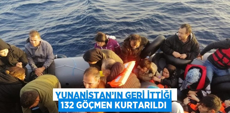 YUNANİSTAN’IN GERİ İTTİĞİ 132 GÖÇMEN KURTARILDI