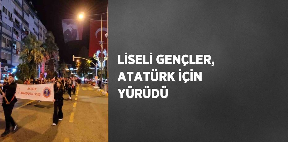 LİSELİ GENÇLER, ATATÜRK İÇİN YÜRÜDÜ