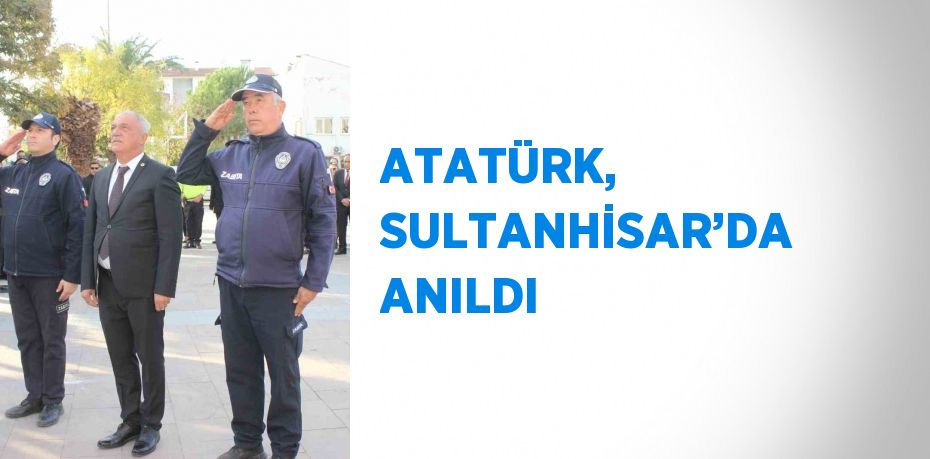 ATATÜRK, SULTANHİSAR’DA ANILDI