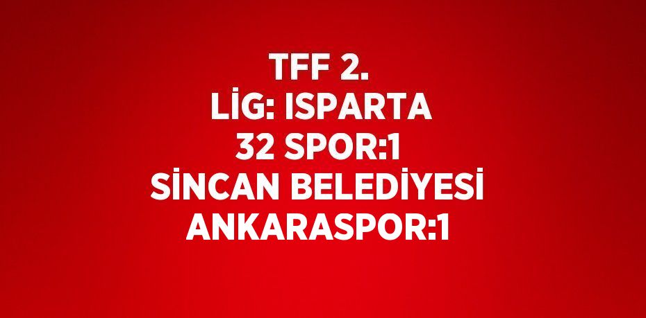 TFF 2. LİG: ISPARTA 32 SPOR:1 SİNCAN BELEDİYESİ ANKARASPOR:1