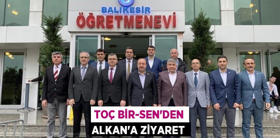 Toç Bir-Sen'den Alkan'a ziyaret