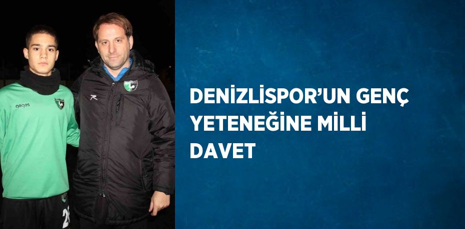 DENİZLİSPOR’UN GENÇ YETENEĞİNE MİLLİ DAVET