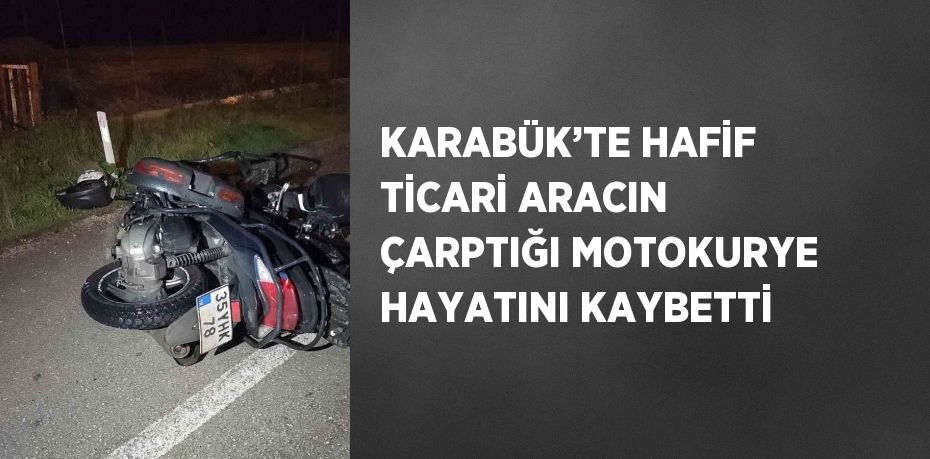 KARABÜK’TE HAFİF TİCARİ ARACIN ÇARPTIĞI MOTOKURYE HAYATINI KAYBETTİ