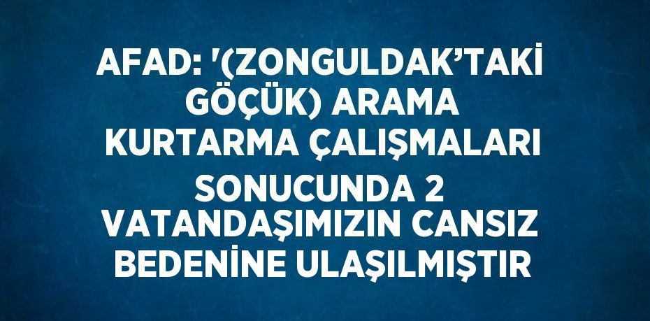 AFAD: '(ZONGULDAK’TAKİ GÖÇÜK) ARAMA KURTARMA ÇALIŞMALARI SONUCUNDA 2 VATANDAŞIMIZIN CANSIZ BEDENİNE ULAŞILMIŞTIR