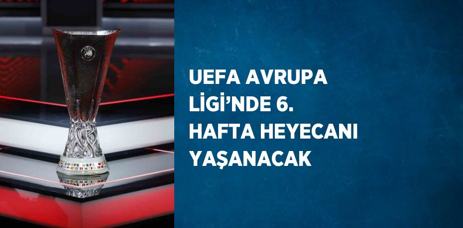 UEFA AVRUPA LİGİ’NDE 6. HAFTA HEYECANI YAŞANACAK