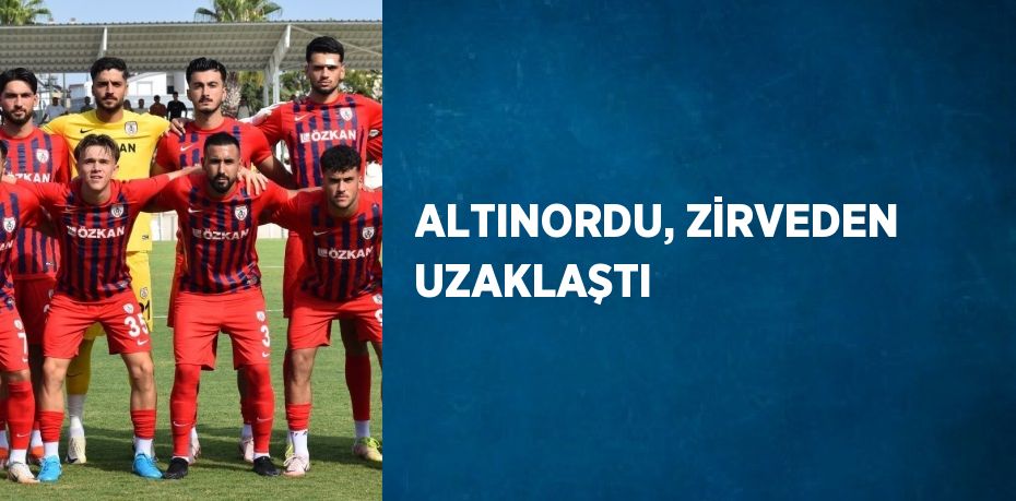 ALTINORDU, ZİRVEDEN UZAKLAŞTI