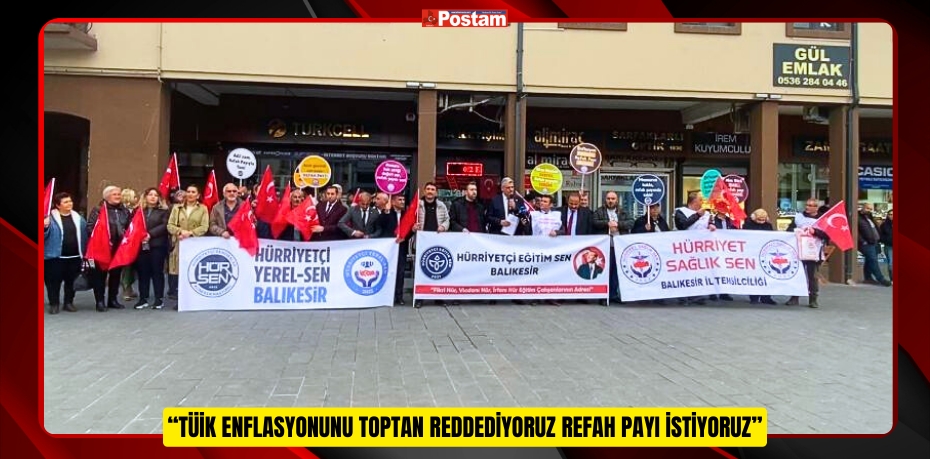 “TÜİK ENFLASYONUNU TOPTAN REDDEDİYORUZ REFAH PAYI İSTİYORUZ”