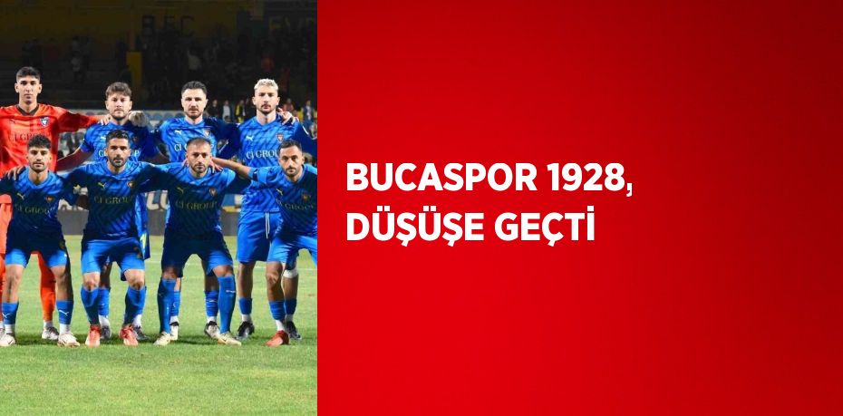 BUCASPOR 1928, DÜŞÜŞE GEÇTİ