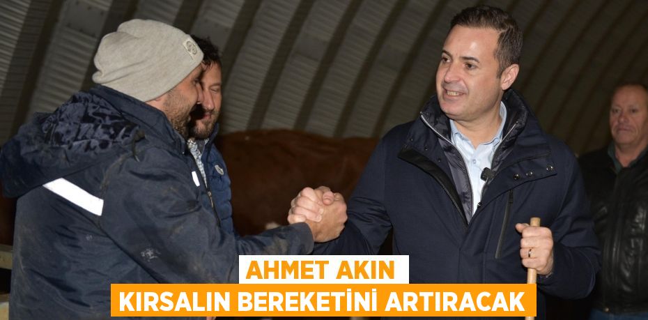 AHMET AKIN KIRSALIN BEREKETİNİ ARTIRACAK