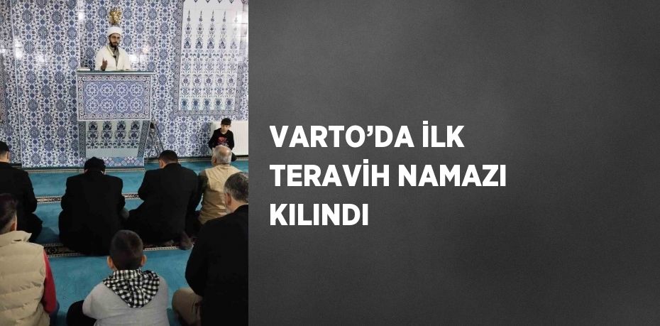 VARTO’DA İLK TERAVİH NAMAZI KILINDI