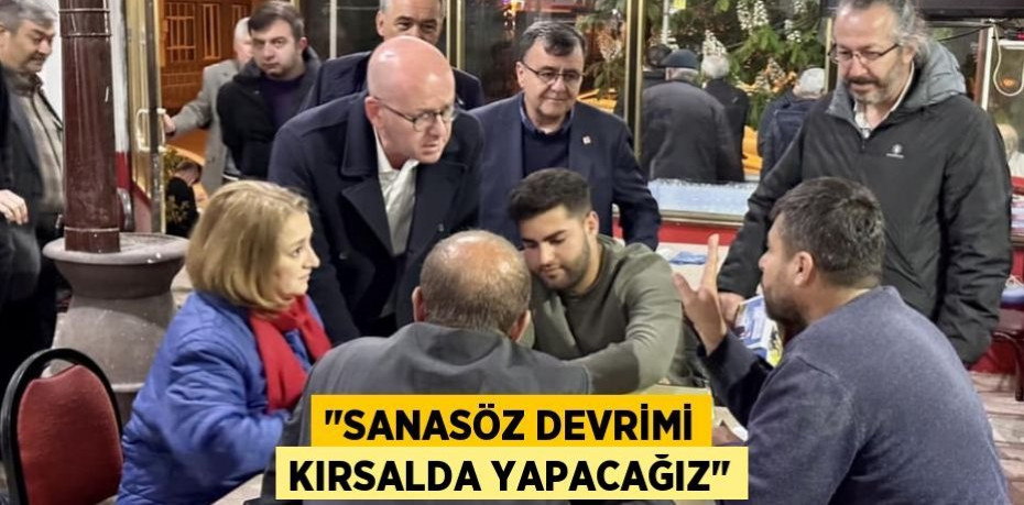 "SANASÖZ DEVRİMİ KIRSALDA YAPACAĞIZ"