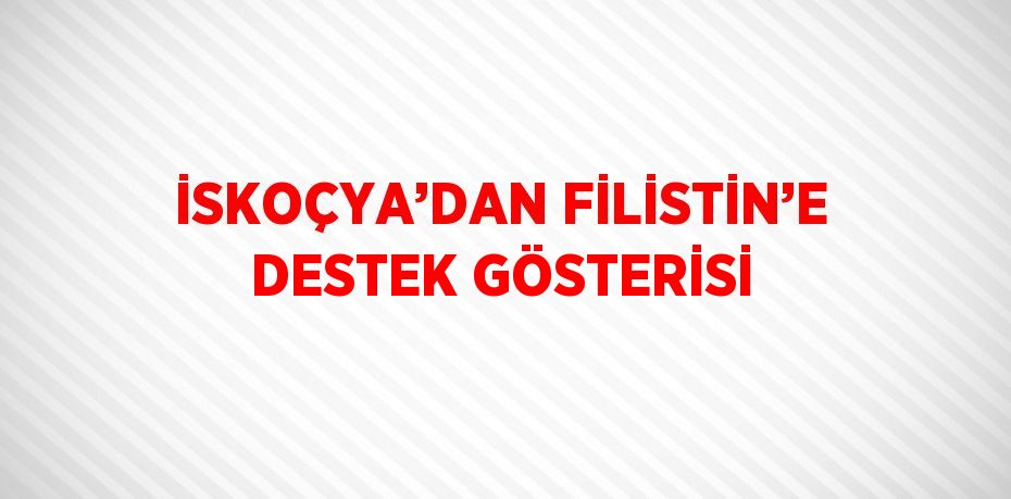 İSKOÇYA’DAN FİLİSTİN’E DESTEK GÖSTERİSİ