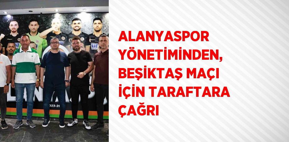 ALANYASPOR YÖNETİMİNDEN, BEŞİKTAŞ MAÇI İÇİN TARAFTARA ÇAĞRI